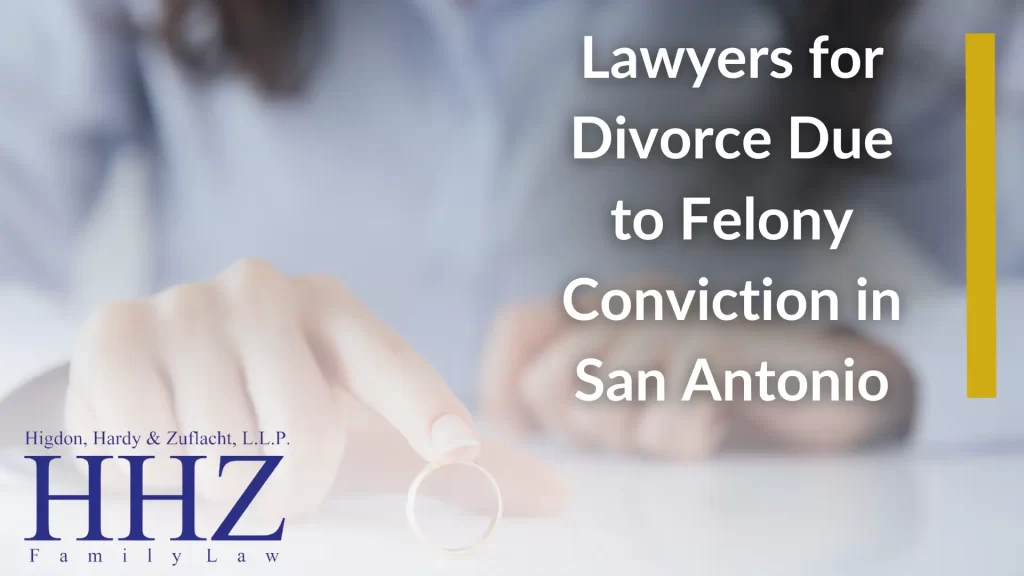 Lawyers for Divorce Due to Felony Conviction in San Antonio
